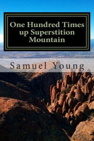 Title: One Hundred Times up Superstition Mountain, Author: Samuel Young