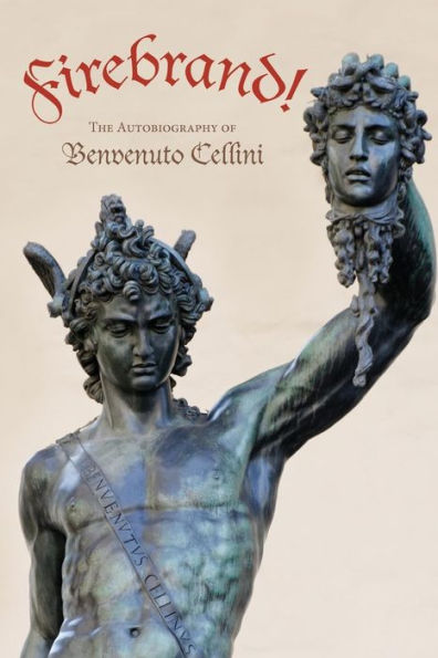 Firebrand: The Autobiography of Benvenuto Cellini