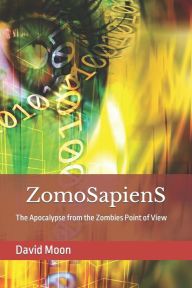 Title: ZomoSapienS: The Apocalypse from the Zombies Point of View, Author: Audrey E Moore