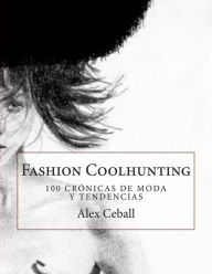 Title: Fashion Coolhunting: 100 crónicas de moda y tendencias, Author: Alex Ceball