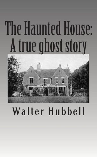 The Haunted House: : A true ghost story.