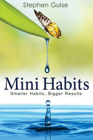 Title: Mini Habits: Smaller Habits, Bigger Results, Author: Stephen Guise