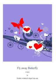 Title: Fly away Butterfly: by an 8 year old, Author: Isabel Jane Norman