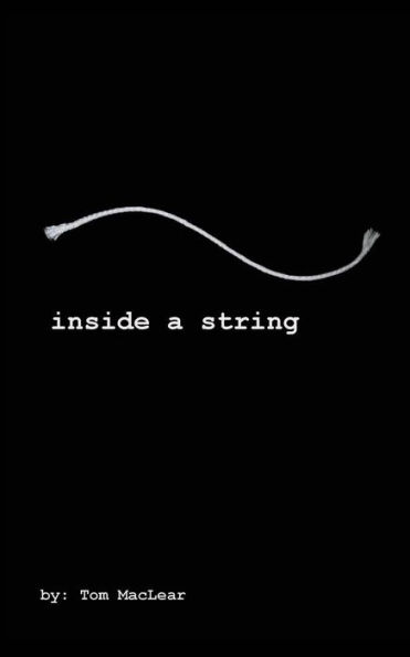Inside A String: INSIDE A STRING: A collection of poems, essays, lyrics and prose by songwriter/author; Thomas MacLear. One artists psyche of America through his 40 years on the road in rock & roll. From the birth of the Counter Culture to the birth of th