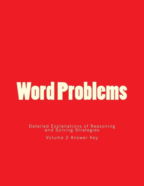 Word Problems-Detailed Explanations of Reasoning and Solving Strategies: Volume 2 Answer Key