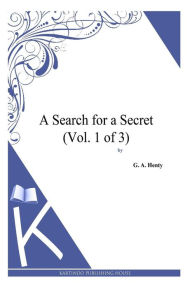 Title: A Search for a Secret (Vol. 1 of 3), Author: G a Henty