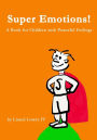 Super Emotions! A Book for Children with Powerful Feelings: (Age 2-8) Designed to empower emotional kids and let them know that they can take control of their emotions, that they are not alone, that they are special, and that they are loved