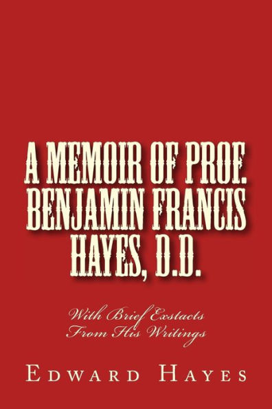 A Memoir of Prof. Benjamin Francis Hayes, D.D.: With Brief Exstacts From His Writings
