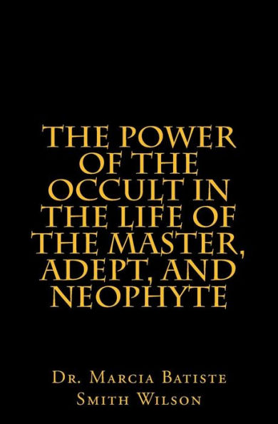The Power of the Occult in the Life of the Master, Adept, and Neophyte