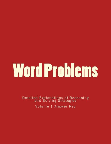 Word Problems-Detailed Explanations of Reasoning and Solving Strategies: Volume 1 Answer Key