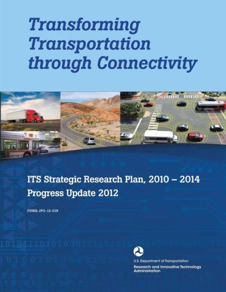 Transforming Transportation through Connectivity: ITS Strategic Research Plan, 2010 to 2014 Progress Update 2012