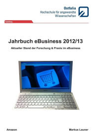 Title: Jahrbuch eBusiness 2012/13: Aktueller Stand der Forschung und Praxis, Author: Markus A Launer