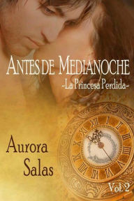 Title: Antes de Medianoche-La princesa perdida: La princesa perdida, Author: Aurora Salas Delgado