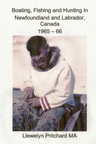 Title: Boating, Fishing and Hunting in Newfoundland and Labrador, Canada 1965 - 66, Author: Llewelyn Pritchard MA