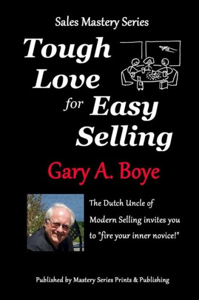 Tough Love for Easy Selling: The Dutch Uncle of Modern Selling Invites You to "Fire Your Inner Novice!"