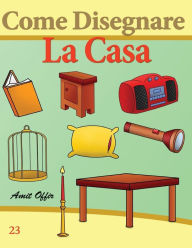Title: Come Disegnare: La Casa: Disegno per Bambini: Imparare a Disegnare, Author: Amit Offir
