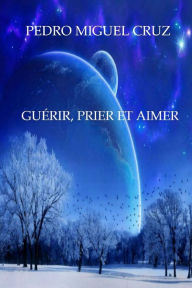 Title: Guérir, Prier et Aimer, Author: Pedro Miguel Cruz