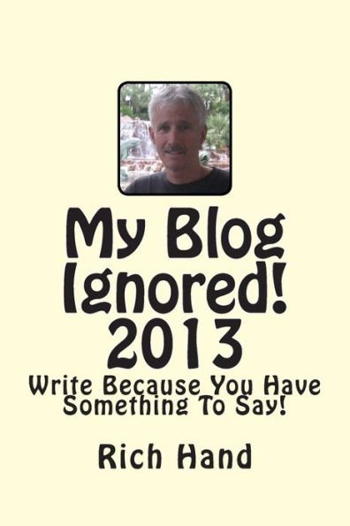 My Blog Ignored! 2013: Write Because You Have Something To Say!