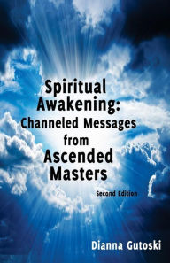 Title: Spiritual Awakening: Channeled Messages from Ascended Masters: Second Edition, Author: Dianna Gutoski