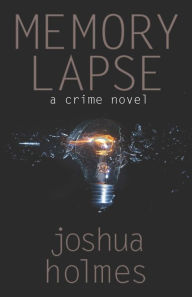 Title: Memory Lapse: A Crime Novel, Author: Joshua Holmes