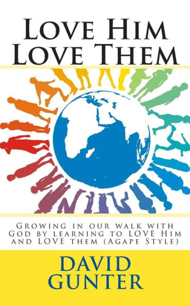 Love Him Love Them: Growing in our walk with God by learning to LOVE Him and LOVE them (Agape Style)