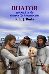 Title: Bhator: 5th book in the Raising Up Pharaoh epic, Author: R E J Burke