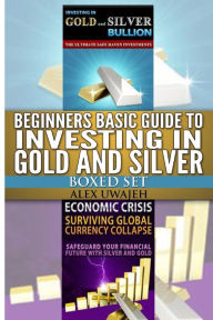 Title: Beginners Basic Guide to Investing in Gold and Silver Boxed Set, Author: Alex Uwajeh