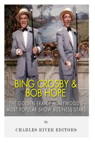 Title: Bing Crosby and Bob Hope: The Golden Era of Hollywood's Most Popular Show Business Stars, Author: Charles River