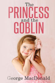 Title: The Princess and the Goblin: (Illustrated), Author: Jessie Willcox Smith