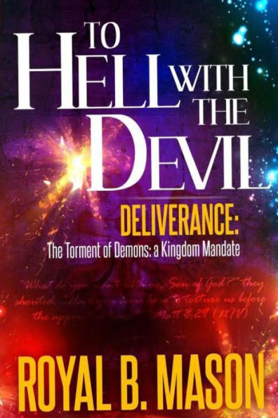 To Hell with the Devil: Deliverance: The Torment of Demons: A Kingdom Mandate