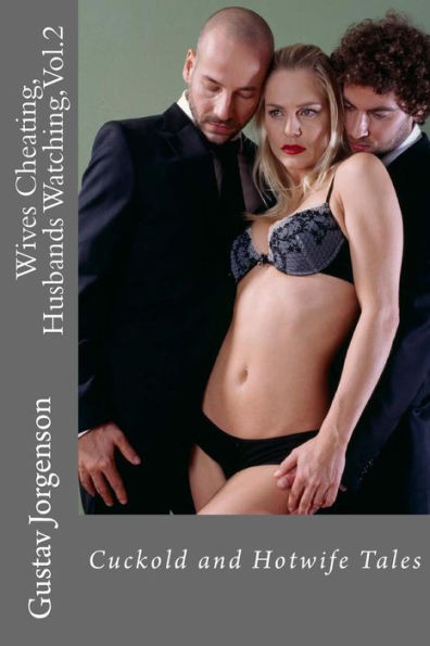 Wives Cheating, Husbands Watching, Vol.2: Cuckold and Hotwife Tales
