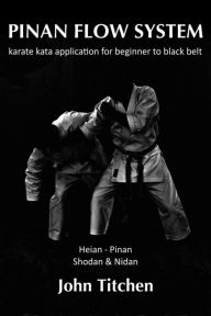 Title: Pinan Flow System: Heian - Pinan Shodan & Nidan: karate kata application for beginner to black belt, Author: John Titchen