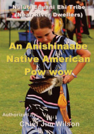 Title: An Anishinaabe Native American Pow wow: Nuluti Equani Ehi Tribe Festival, Author: Chief Jim Wilson