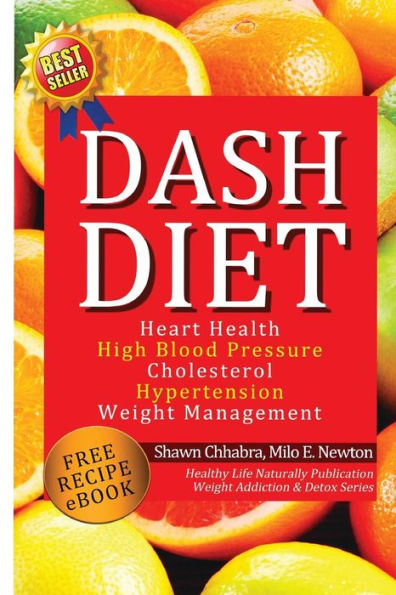 Dash Diet: Heart Health, High Blood Pressure, Cholesterol, Hypertension, Weight Management: (Enhanced-Updated Edition) Lose Weight Fast with Dash Diet Detox, Cleansing Diet, Free Dash Diet Recipes Lose Wt