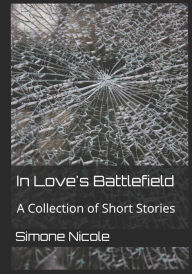 Title: In Love's Battlefield: A Collection of Short Stories, Author: Simone Nicole