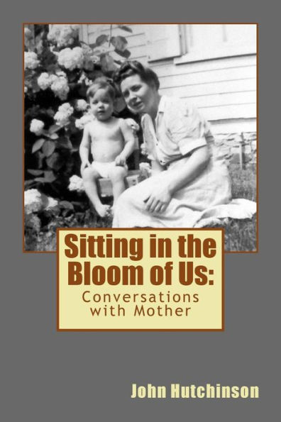Sitting in the Bloom of Us: Conversations with Mother