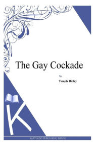 Title: The Gay Cockade, Author: Temple Bailey