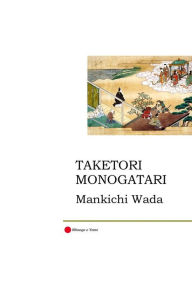 Title: Taketori Monogatari: The Tale of the Bamboo-Cutter, Author: Mankichi Wada