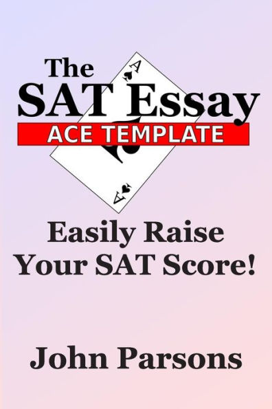 The SAT Essay Ace Template: Easily Raise Your SAT Score