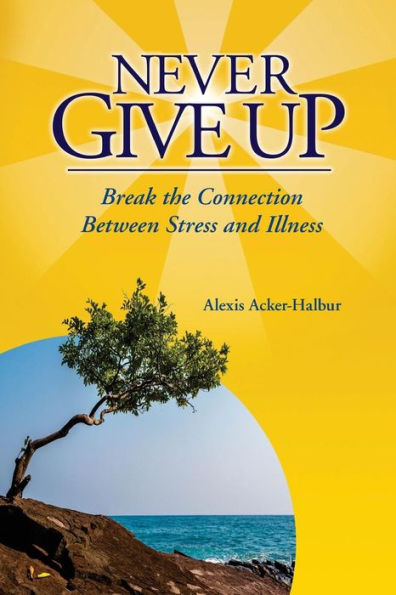 Never Give Up: Break the Connection Between Stress and Illness