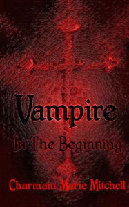 Title: Vampire - In the Beginning, Author: Charmain Marie Mitchell