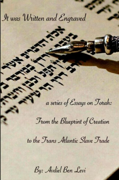 It was Written and Engraved: : A series of Essays on Torah, from the Blue-print of Creation, to the Trans-Atlantic Slave trade