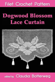 Title: Dogwood Blossom Lace Curtain Filet Crochet Pattern: Complete Instructions and Chart, Author: Dick Mountford