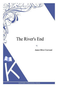 Title: The River's End, Author: James Oliver Curwood