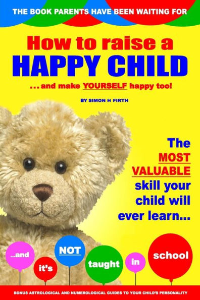 How to Raise a Happy Child: ... and make yourself happy too!