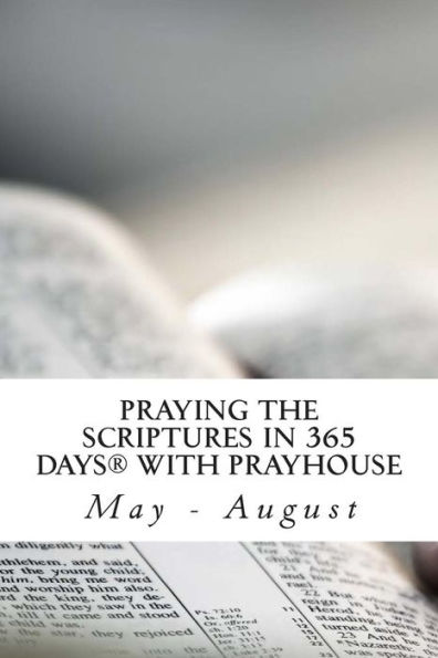 Praying the Scriptures in 365 Days with Prayhouse: May - August