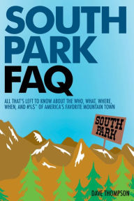 Title: South Park FAQ: All That's Left to Know About The Who, What, Where, When and #%$ of America's Favorite Mountain Town, Author: Dave Thompson