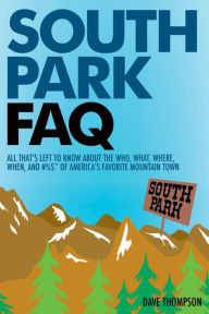 Title: South Park FAQ: All That's Left to Know About The Who, What, Where, When of America's Favorite Mountain Town, Author: Dave Thompson