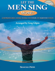 Title: Let the Men Sing MORE!: 10 Reproducible Chorals for Tenor and Baritone Voices, Author: Greg Gilpin