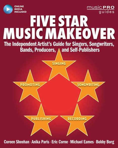 Five Star Music Makeover: The Independent Artist's Guide for Singers, Songwriters, Bands, Producers and Self-Publishers